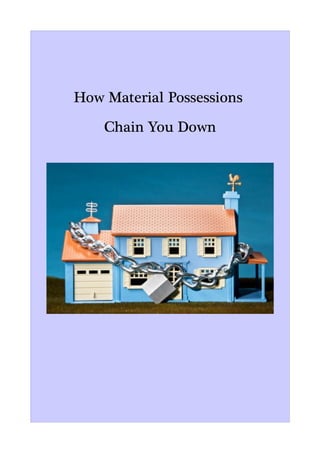 How Material Possessions
    Chain You Down
 