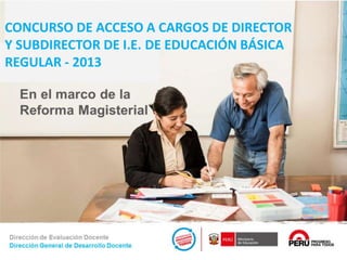 1
CONCURSO DE ACCESO A CARGOS DE DIRECTOR
Y SUBDIRECTOR DE I.E. DE EDUCACIÓN BÁSICA
REGULAR - 2013
 