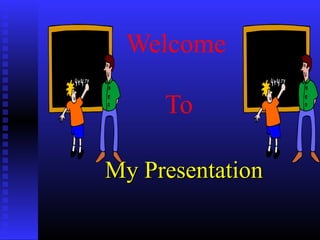 Welcome
To
My PresentationMy Presentation
 