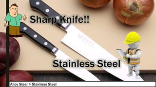 Alloy Steel > Stainless Steel
 