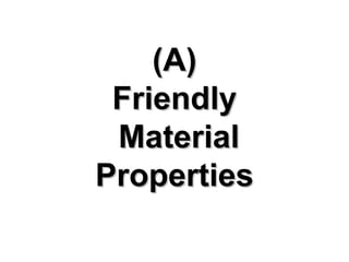 (A)(A)
FriendlyFriendly
MaterialMaterial
PropertiesProperties
 