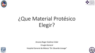 ¿Que Material Protésico
Elegir?
Ansony Roger Godinez Vidal
Cirugía General
Hospital General de México “Dr. Eduardo Liceaga”
 
