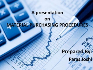 Prepared By:
Paras Joshi
A presentation
on
MATERIAL PURCHASING PROCEDURES
 