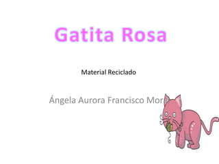 Material Reciclado


Ángela Aurora Francisco Moral
 