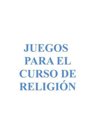 JUEGOS
 PARA EL
CURSO DE
RELIGIÓN
 