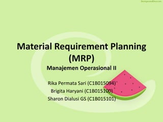 Material Requirement Planning
(MRP)
Manajemen Operasional II
Rika Permata Sari (C1B015094)
Brigita Haryani (C1B015100)
Sharon Dialusi GS (C1B015101)
 