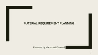 MATERIAL REQUIREMENT PLANNING
Prepared by Mahmoud Eltaweel
1
 