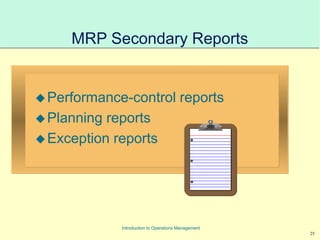 25
Introduction to Operations Management
MRP Secondary Reports
Performance-control reports
Planning reports
Exception reports
 