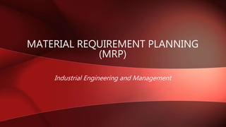 MATERIAL REQUIREMENT PLANNING
(MRP)
Industrial Engineering and Management
 