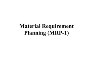 Material Requirement
Planning (MRP-1)
 