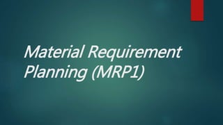 Material Requirement
Planning (MRP1)
 