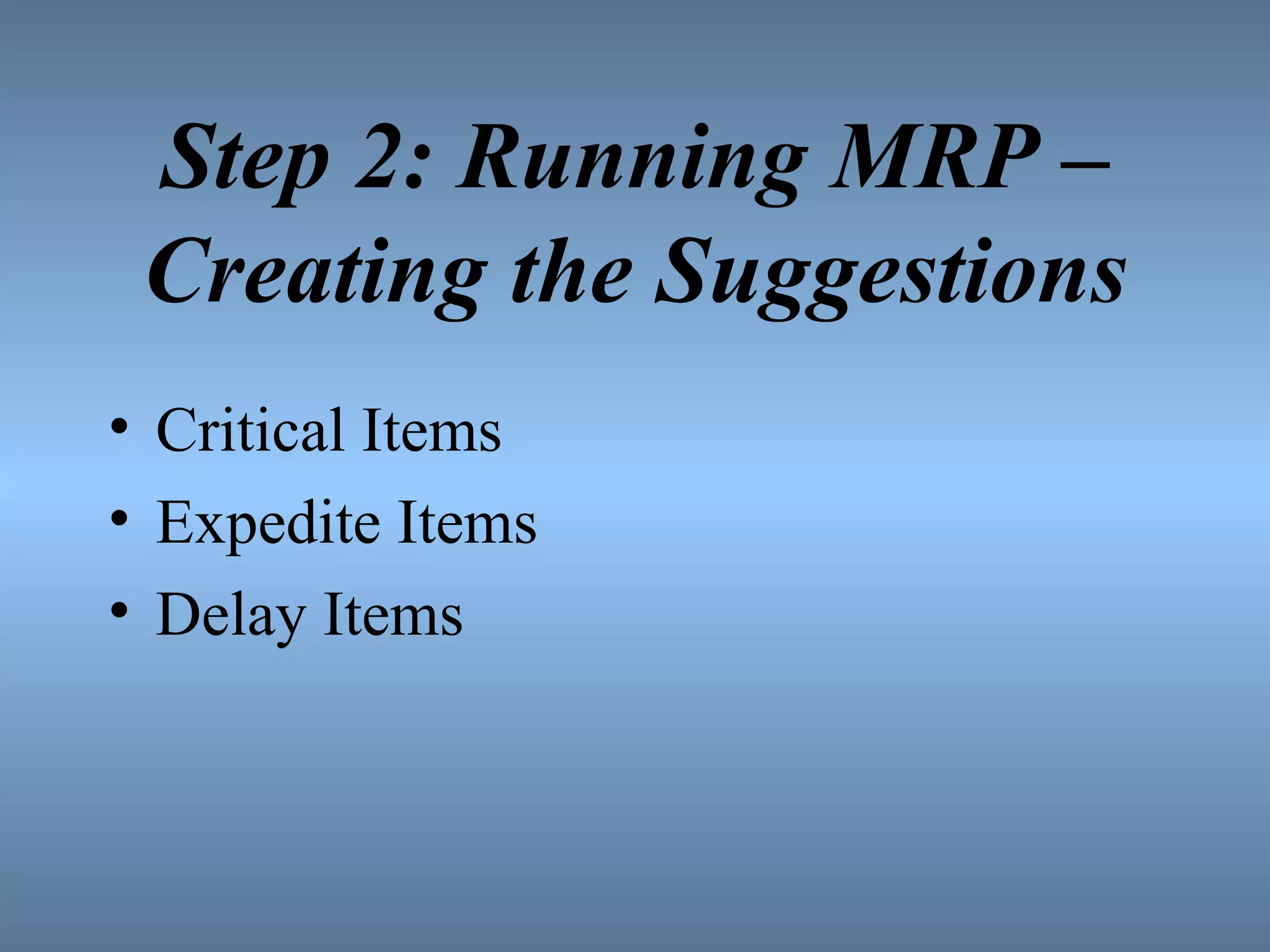 Step 2: Running MRP – Creating the Suggestions Critical Items Expedite Items Delay Items 