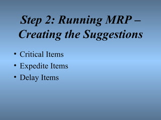 Step 2: Running MRP – Creating the Suggestions Critical Items Expedite Items Delay Items 