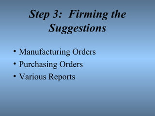 Step 3:  Firming the Suggestions Manufacturing Orders Purchasing Orders Various Reports 