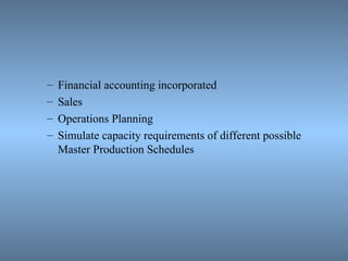 Financial accounting incorporated Sales Operations Planning Simulate capacity requirements of different possible Master Production Schedules 