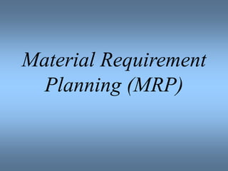 Material Requirement
Planning (MRP)
 
