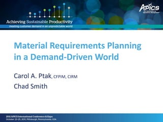 Material Requirements Planning
in a Demand-Driven World
Carol A. Ptak, CFPIM, CIRM
Chad Smith
 