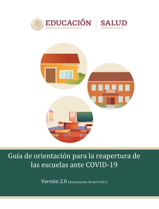 Guía de orientación para la reapertura de
las escuelas ante COVID-19
Versión 2.0 (Actualización 20 abril 2021)
 