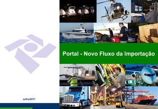 1
Julho/2017
Portal - Novo Fluxo da Importação
 