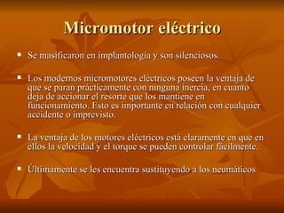 Micromotor eléctrico
   Se masificaron en implantología y son silenciosos.

   Los modernos micromotores eléctricos pose...