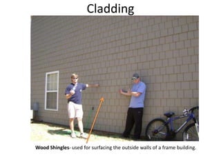 CladdingWood Shingles-used for surfacing the outside walls of a frame building.