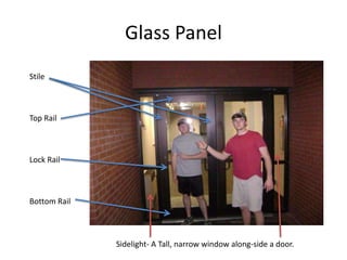 Glass PanelStileTop RailLock RailBottom RailSidelight- A Tall, narrow window along-side a door.