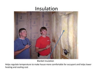 InsulationBlanket InsulationHelps regulate temperature to make house more comfortable for occupant and helps lower heating and cooling cost
