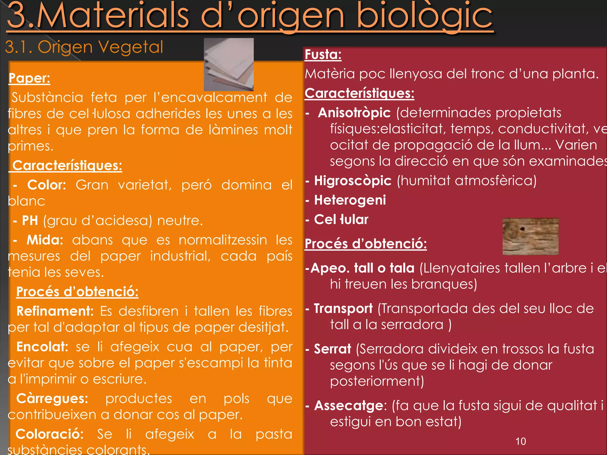 Les diferents varietats d’argila proporcionen ceràmiques amb propietats específiques molt diverses. Al afegir quars o sorra s’obté un tipus de ceràmica més plàstica, adequada per la fabricació de maons, mentre que les argiles més modelables es reserven per objectes treballats amb tors o amb motlles. En el cas del gres s’elimina la porositat de l’argila mitjançant la vitrificació de la capa externa, sotmesa a temperatures molt altes. 