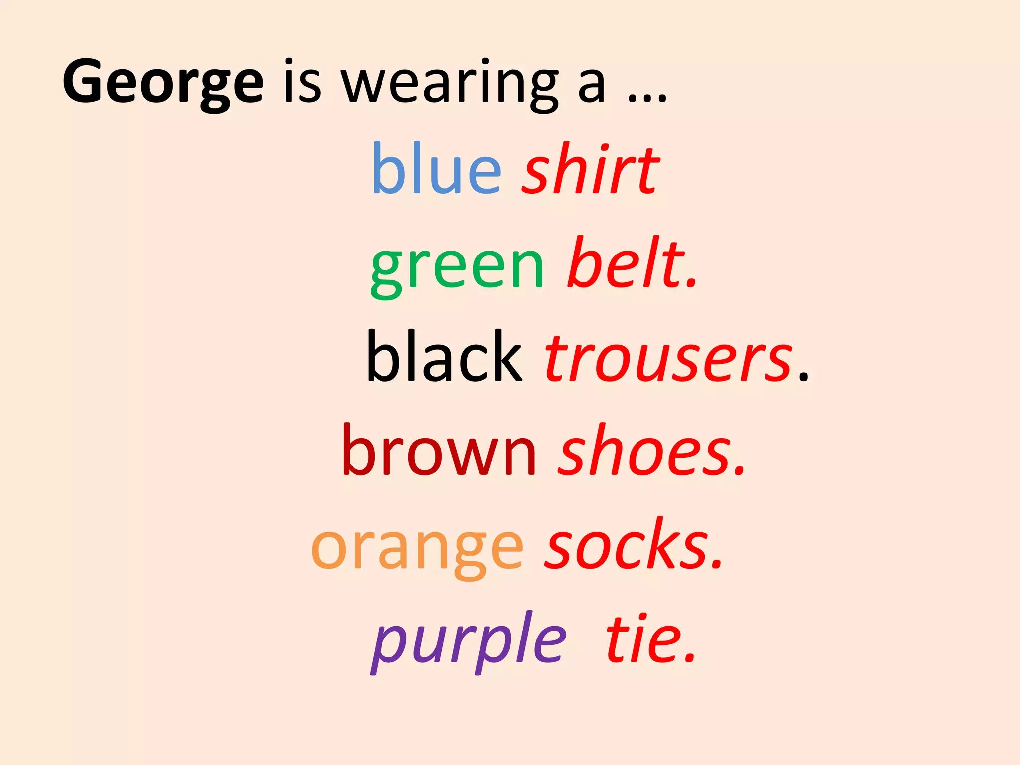 George  is wearing a … blue   shirt green   belt. black  trousers . brown   shoes. orange   socks. purple  tie. 