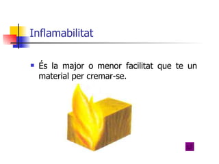 Inflamabilitat És la major o menor facilitat que te un material per cremar-se. 