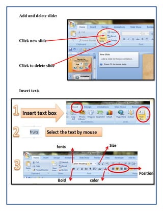 Add and delete slide:

Click new slide

Click to delete slide

Insert text:

 