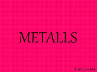 METALLS
Marta Losada
 