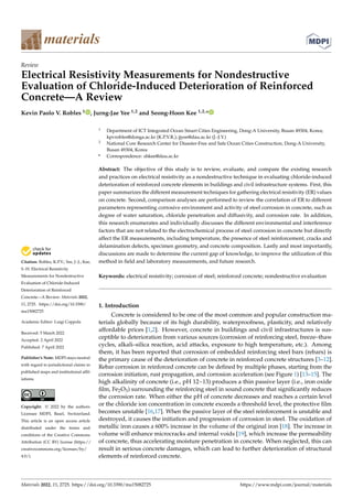 Citation: Robles, K.P.V.; Yee, J.-J.; Kee,
S.-H. Electrical Resistivity
Measurements for Nondestructive
Evaluation of Chloride-Induced
Deterioration of Reinforced
Concrete—A Review. Materials 2022,
15, 2725. https://doi.org/10.3390/
ma15082725
Academic Editor: Luigi Coppola
Received: 5 March 2022
Accepted: 2 April 2022
Published: 7 April 2022
Publisher’s Note: MDPI stays neutral
with regard to jurisdictional claims in
published maps and institutional affil-
iations.
Copyright: © 2022 by the authors.
Licensee MDPI, Basel, Switzerland.
This article is an open access article
distributed under the terms and
conditions of the Creative Commons
Attribution (CC BY) license (https://
creativecommons.org/licenses/by/
4.0/).
materials
Review
Electrical Resistivity Measurements for Nondestructive
Evaluation of Chloride-Induced Deterioration of Reinforced
Concrete—A Review
Kevin Paolo V. Robles 1 , Jurng-Jae Yee 1,2 and Seong-Hoon Kee 1,2,*
1 Department of ICT Integrated Ocean Smart Cities Engineering, Dong-A University, Busan 49304, Korea;
kpvrobles@donga.ac.kr (K.P.V.R.); jjyee@dau.ac.kr (J.-J.Y.)
2 National Core Research Center for Disaster-Free and Safe Ocean Cities Construction, Dong-A University,
Busan 49304, Korea
* Correspondence: shkee@dau.ac.kr
Abstract: The objective of this study is to review, evaluate, and compare the existing research
and practices on electrical resistivity as a nondestructive technique in evaluating chloride-induced
deterioration of reinforced concrete elements in buildings and civil infrastructure systems. First, this
paper summarizes the different measurement techniques for gathering electrical resistivity (ER) values
on concrete. Second, comparison analyses are performed to review the correlation of ER to different
parameters representing corrosive environment and activity of steel corrosion in concrete, such as
degree of water saturation, chloride penetration and diffusivity, and corrosion rate. In addition,
this research enumerates and individually discusses the different environmental and interference
factors that are not related to the electrochemical process of steel corrosion in concrete but directly
affect the ER measurements, including temperature, the presence of steel reinforcement, cracks and
delamination defects, specimen geometry, and concrete composition. Lastly and most importantly,
discussions are made to determine the current gap of knowledge, to improve the utilization of this
method in field and laboratory measurements, and future research.
Keywords: electrical resistivity; corrosion of steel; reinforced concrete; nondestructive evaluation
1. Introduction
Concrete is considered to be one of the most common and popular construction ma-
terials globally because of its high durability, waterproofness, plasticity, and relatively
affordable prices [1,2]. However, concrete in buildings and civil infrastructures is sus-
ceptible to deterioration from various sources (corrosion of reinforcing steel, freeze–thaw
cycles, alkali–silica reaction, acid attacks, exposure to high temperature, etc.). Among
them, it has been reported that corrosion of embedded reinforcing steel bars (rebars) is
the primary cause of the deterioration of concrete in reinforced concrete structures [3–12].
Rebar corrosion in reinforced concrete can be defined by multiple phases, starting from the
corrosion initiation, rust propagation, and corrosion acceleration (see Figure 1) [13–15]. The
high alkalinity of concrete (i.e., pH 12~13) produces a thin passive layer (i.e., iron oxide
film, Fe2O3) surrounding the reinforcing steel in sound concrete that significantly reduces
the corrosion rate. When either the pH of concrete decreases and reaches a certain level
or the chloride ion concentration in concrete exceeds a threshold level, the protective film
becomes unstable [16,17]. When the passive layer of the steel reinforcement is unstable and
destroyed, it causes the initiation and progression of corrosion in steel. The oxidation of
metallic iron causes a 600% increase in the volume of the original iron [18]. The increase in
volume will enhance microcracks and internal voids [19], which increase the permeability
of concrete, thus accelerating moisture penetration in concrete. When neglected, this can
result in serious concrete damages, which can lead to further deterioration of structural
elements of reinforced concrete.
Materials 2022, 15, 2725. https://doi.org/10.3390/ma15082725 https://www.mdpi.com/journal/materials
 
