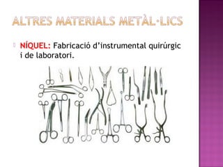  NÍQUEL: Fabricació d’instrumental quirúrgic
i de laboratori.
 