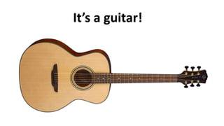 It’s a guitar!
 