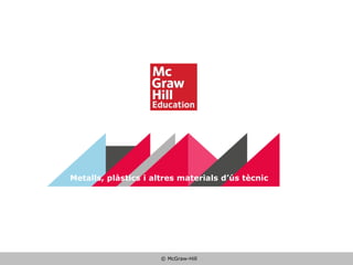 © McGraw-Hill
Metalls, plàstics i altres materials d’ús tècnic
 