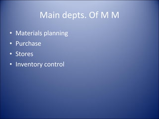 Main depts. Of M M Materials planning Purchase Stores Inventory control 