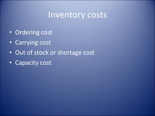 Inventory costs Ordering cost Carrying cost Out of stock or shortage cost Capacity cost 