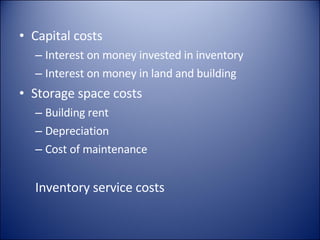 Capital costs Interest on money invested in inventory Interest on money in land and building Storage space costs Building rent Depreciation Cost of maintenance Inventory service costs 