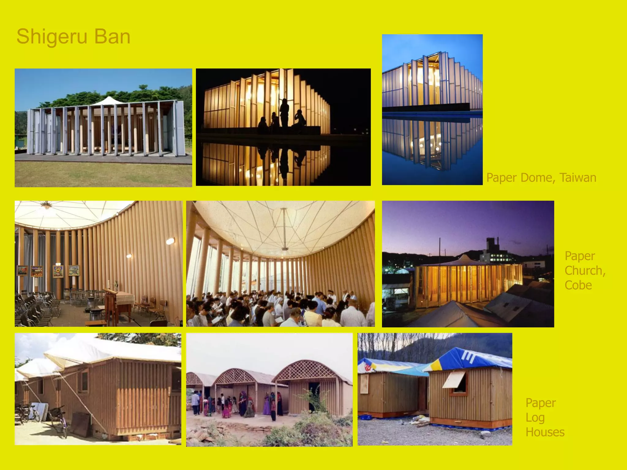Shigeru Ban




              Paper Dome, Taiwan




                             Paper
                             Church,
                             Cobe




                    Paper
                    Log
                    Houses
 
