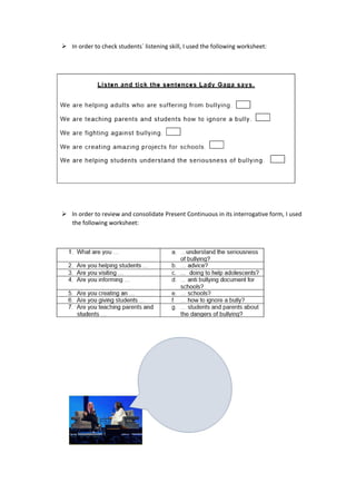 ➢ In order to check students´ listening skill, I used the following worksheet:
➢ In order to review and consolidate Present Continuous in its interrogative form, I used
the following worksheet:
 