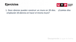 Ejercicios
¿Cuántos días
1. Doce obreros pueden construir un muro en 20 días.
emplearán 10 obreros en hacer el mismo muro?
 