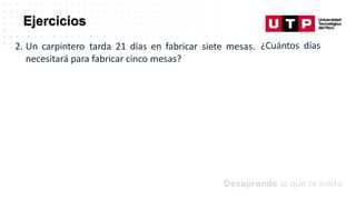 Ejercicios
¿Cuántos días
2. Un carpintero tarda 21 días en fabricar siete mesas.
necesitará para fabricar cinco mesas?
 
