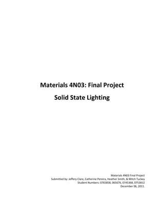 12/06/2011
Materials 4N03: Final Project
Solid State Lighting
Materials 4N03 Final Project
Submitted by: Jeffery Clare, Catherine Pereira, Heather Smith & Mitch Tuckey
December 06, 2011.
 