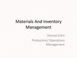 Materials And Inventory
Management
Zeynep Çıkın
Production/ Operations
Management

 