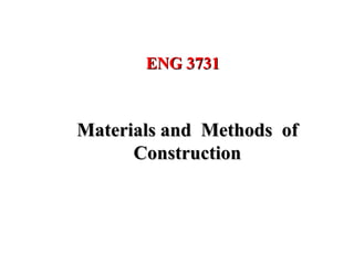 ENG 3731



Materials and Methods of
      Construction



                           1
 