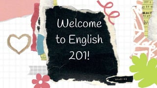 Welcome
to English
201!
 