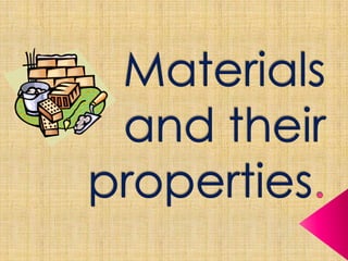 Materials and their properties. 