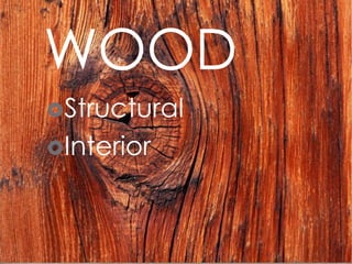 WOOD 
Structural 
Interior 
 