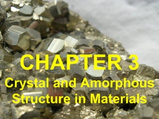 CHAPTER 3
Crystal and Amorphous
Structure in Materials
 